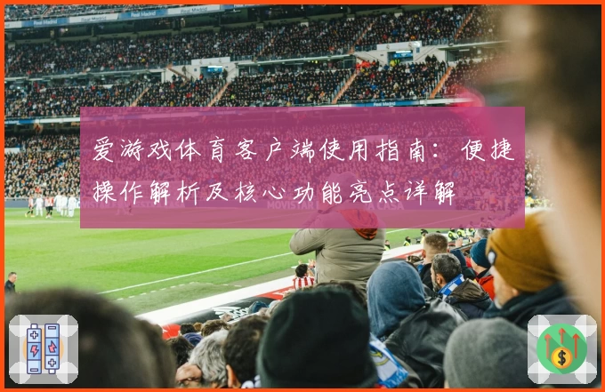 爱游戏体育客户端使用指南：便捷操作解析及核心功能亮点详解