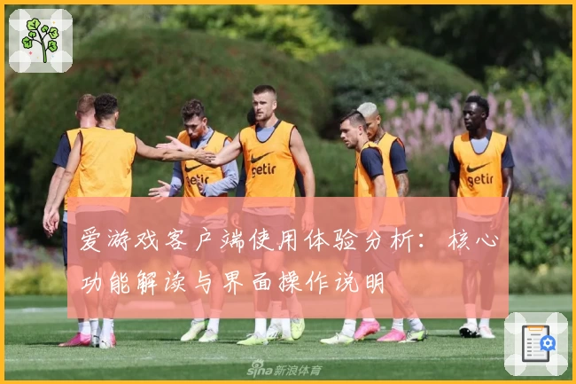 爱游戏客户端使用体验分析：核心功能解读与界面操作说明